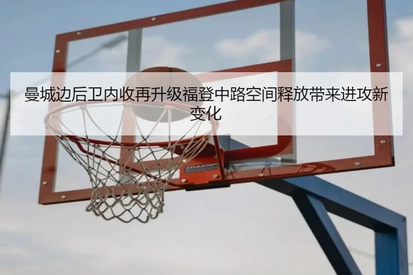 曼城边后卫内收再升级福登中路空间释放带来进攻新变化